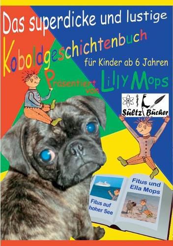 Das superdicke und lustige Koboldgeschichtenbuch fur Kinder - prasentiert von Lilly Mops: Fur Kinder, die ganz viel lesen wollen! Aber auch zum Vorlesen!