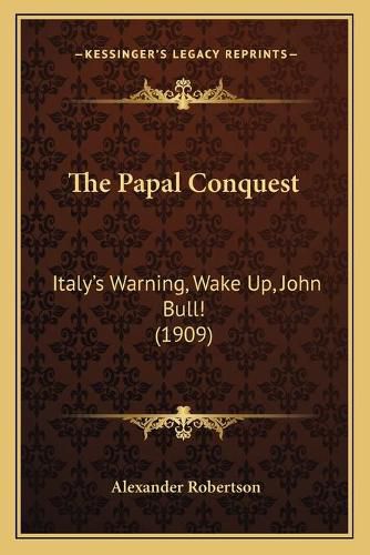 Cover image for The Papal Conquest: Italy's Warning, Wake Up, John Bull! (1909)