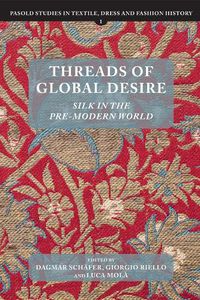 Cover image for Threads of Global Desire: Silk in the Pre-Modern World