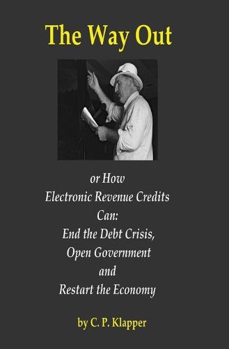 Cover image for The Way Out: How Electronic Revenue Credits Can: End the Debt Crisis, Open Government and Restart the Economy