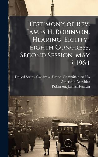 Cover image for Testimony of Rev. James H. Robinson. Hearing, Eighty-eighth Congress, Second Session. May 5, 1964