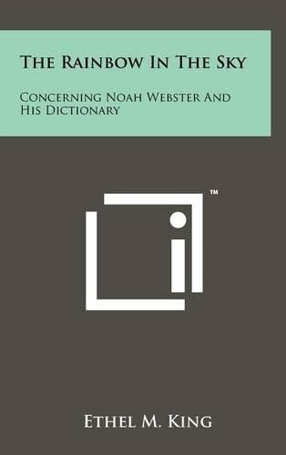 Cover image for The Rainbow in the Sky: Concerning Noah Webster and His Dictionary