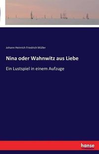 Cover image for Nina oder Wahnwitz aus Liebe: Ein Lustspiel in einem Aufzuge