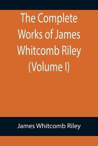 Cover image for The Complete Works of James Whitcomb Riley (Volume I)