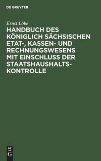 Cover image for Handbuch Des Ko&#776;niglich Sa&#776;chsischen Etat-, Kassen- Und Rechnungswesens Mit Einschluss Der Staatshaushaltskontrolle