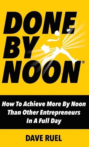 Cover image for Done By Noon: How To Achieve More By Noon Than Other Entrepreneurs In A Full Day