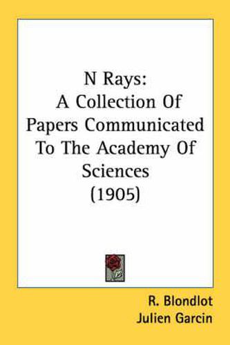 Cover image for N Rays: A Collection of Papers Communicated to the Academy of Sciences (1905)