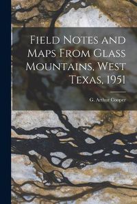 Cover image for Field Notes and Maps From Glass Mountains, West Texas, 1951