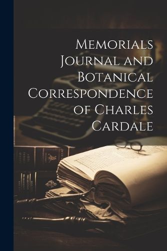 Cover image for Memorials Journal and Botanical Correspondence of Charles Cardale