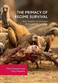 Cover image for The Primacy of Regime Survival: State Fragility and Economic Destruction in Zimbabwe