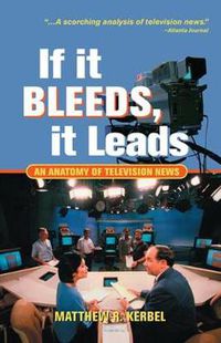 Cover image for If It Bleeds, It Leads: An Anatomy Of Television News