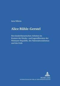 Cover image for Alice Ruehle-Gerstel: Ihre Kinderliterarischen Arbeiten Im Kontext Der Kinder- Und Jugendliteratur Der Weimarer Republik, Des Nationalsozialismus Und Des Exils