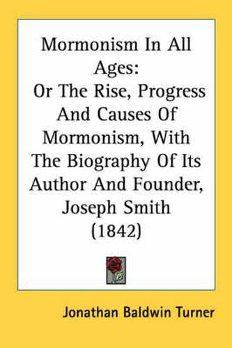 Cover image for Mormonism in All Ages: Or the Rise, Progress and Causes of Mormonism, with the Biography of Its Author and Founder, Joseph Smith (1842)