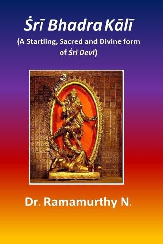 Cover image for &#7776;r&#299; Bhadra K&#257;l&#299;: A Startling, Sacred and Divine form of &#7776;r&#299; Dev&#299;