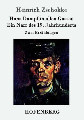 Hans Dampf in allen Gassen / Ein Narr des Neunzehnten Jahrhunderts: Zwei Erzahlungen