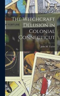 Cover image for The Witchcraft Delusion in Colonial Connecticut