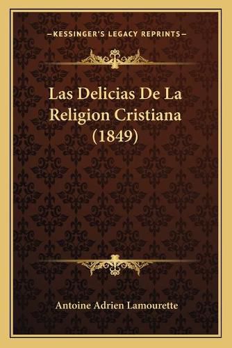 Cover image for Las Delicias de La Religion Cristiana (1849)