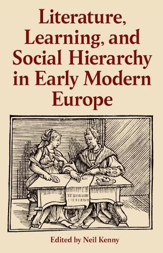 Cover image for Literature, Learning, and Social Hierarchy in Early Modern Europe