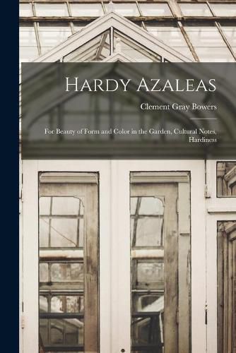 Cover image for Hardy Azaleas; for Beauty of Form and Color in the Garden, Cultural Notes, Hardiness