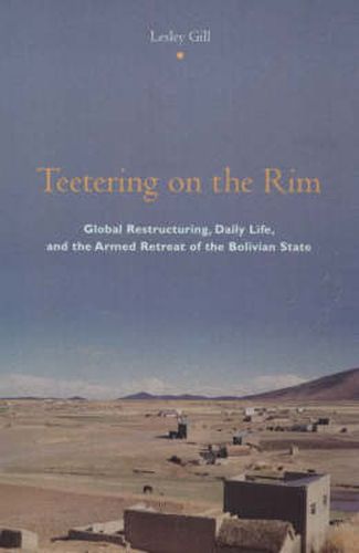 Cover image for Teetering on the Rim: Global Restructuring, Daily Life and the Armed Retreat of the Bolivian State