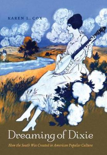 Cover image for Dreaming of Dixie: How the South Was Created in American Popular Culture