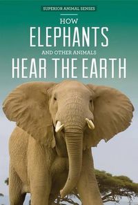 Cover image for How Elephants and Other Animals Hear the Earth