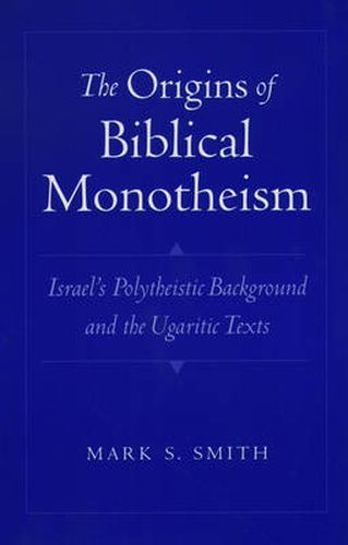 The Origins of Biblical Monotheism: Israel's Polytheistic Background and the Ugaritic Texts