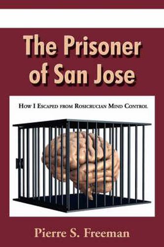 Cover image for The Prisoner of San Jose: How I Escaped from Rosicrucian Mind Control