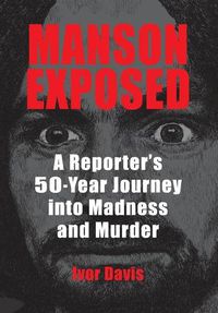 Cover image for Manson Exposed: A Reporter's 50-Year Journey into Madness and Murder