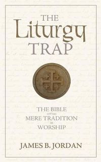 Cover image for The Liturgy Trap: The Bible Versus Mere Tradition in Worship