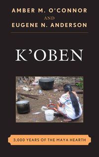 Cover image for K'Oben: 3,000 Years of the Maya Hearth