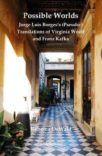 Cover image for Possible Worlds: Jorge Luis Borges's (Pseudo-) Translations of Virginia Woolf and Franz Kafka