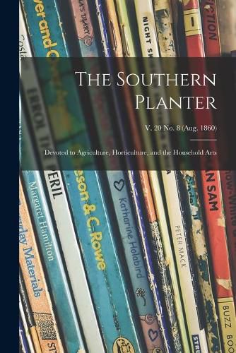 The Southern Planter: Devoted to Agriculture, Horticulture, and the Household Arts; v. 20 no. 8 (Aug. 1860)