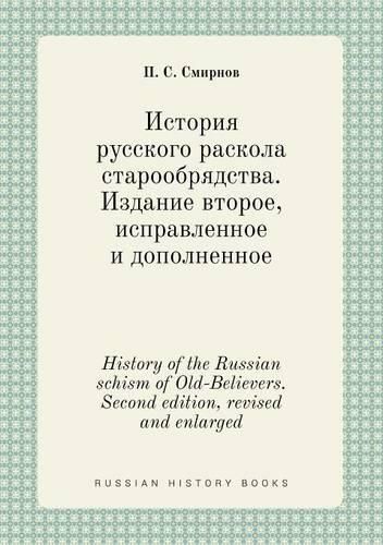 Cover image for History of the Russian schism of Old-Believers. Second edition, revised and enlarged