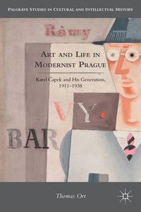 Cover image for Art and Life in Modernist Prague: Karel Capek and his Generation, 1911-1938