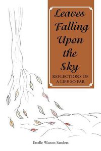 Cover image for Leaves Falling Upon the Sky: Reflections of a Life so Far