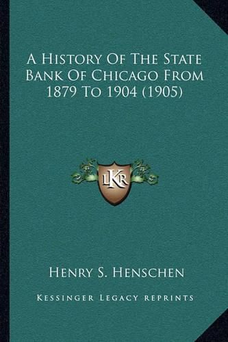 Cover image for A History of the State Bank of Chicago from 1879 to 1904 (1905)