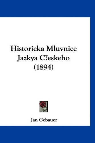 Cover image for Historicka Mluvnice Jazkya Ceskeho (1894)