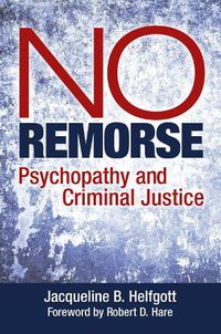 Cover image for No Remorse: Psychopathy and Criminal Justice