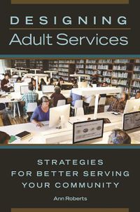 Cover image for Designing Adult Services: Strategies for Better Serving Your Community