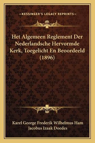 Cover image for Het Algemeen Reglement Der Nederlandsche Hervormde Kerk, Toegelicht En Beoordeeld (1896)