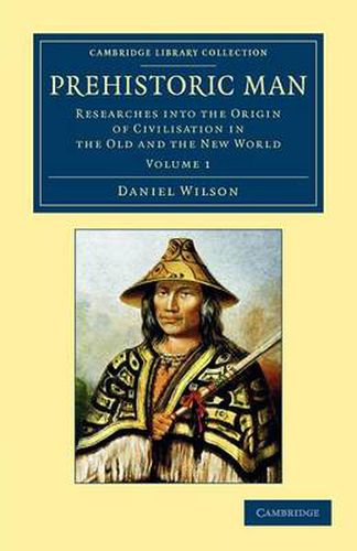 Prehistoric Man: Researches into the Origin of Civilisation in the Old and the New World