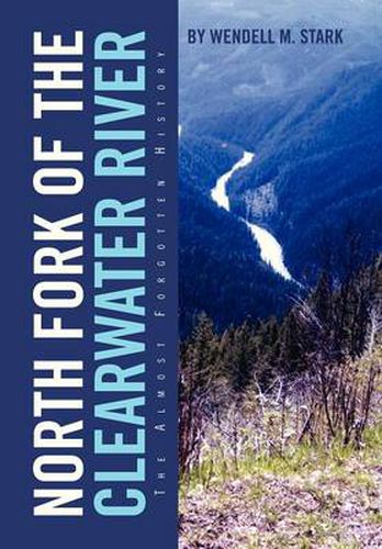 Cover image for North Fork of the Clearwater River: The Almost Forgotten History