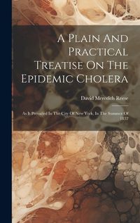 Cover image for A Plain And Practical Treatise On The Epidemic Cholera