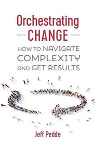 Cover image for Orchestrating Change: How to Navigate Complexity and Get Results