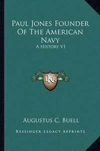 Cover image for Paul Jones Founder of the American Navy: A History V1