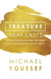 Cover image for Treasure That Lasts: Trading Privilege, Pleasure, and Power for What Really Matters
