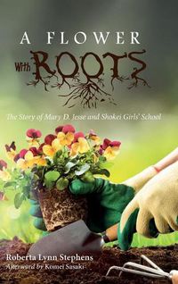 Cover image for A Flower with Roots: The Story of Mary D. Jesse and Shokei Girls' School