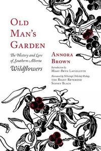 Cover image for Old Man's Garden: The History and Lore of Southern Alberta Wildflowers