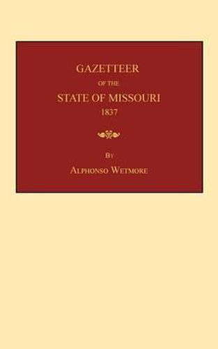 Cover image for Gazetteer of the State of Missouri: With a Map of the State from the Office of the Surveyor-General, Including the Latest Additions and Surveys: To Which Is Added, an Appendix, Containing Frontier Sketches and Illustrations of Indian Character